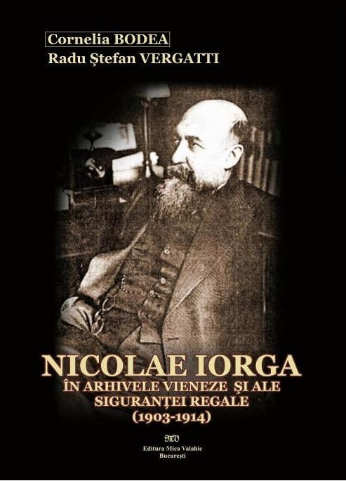 NICOLAE IORGA ÎN ARHIVELE VIENEZE SI ALE SIGURANTEI REGALE - 1903-1914 - Mica Valahie