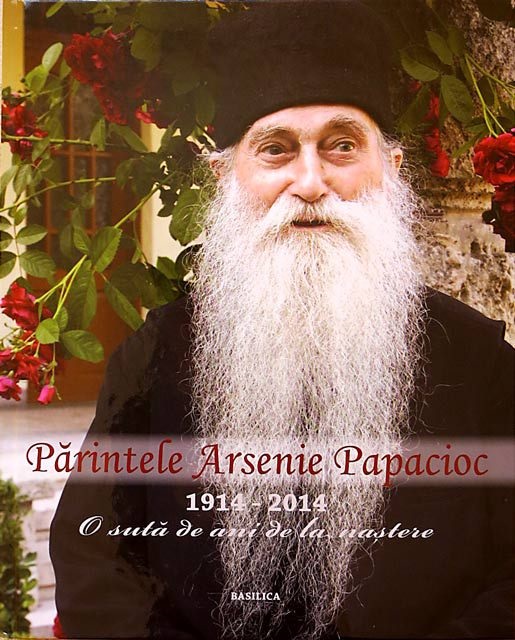 Părintele Arsenie Papacioc – 1914-2014 – o sută de ani de la naștere - Volum Comemorativ Basilica