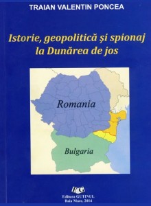 Istorie, geopolitica si spionaj la Dunarea de jos - Traian Valentin Poncea