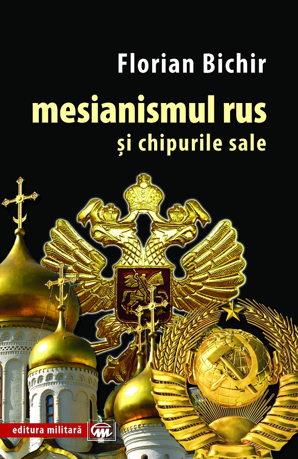 Florian Bichir – Mesianismul rus şi chipurile sale - Editura Militara