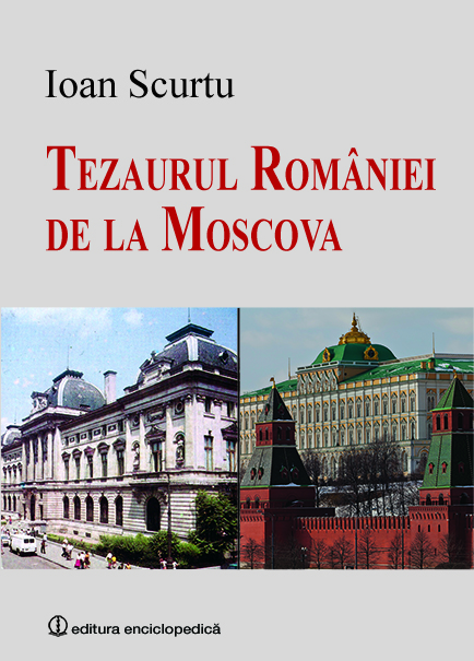 Ioan-Scurtu_Tezaurul-Romaniei-de-la-Moscova_Edit Enciclopedica